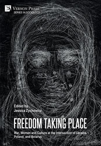 Cover image for Freedom Taking Place: War, Women and Culture at the Intersection of Ukraine, Poland, and Belarus