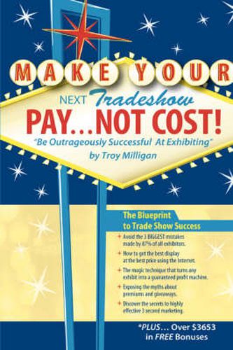 Cover image for Make Your Next Tradeshow Pay... Not Cost: Be Outrageously Successful at Exhibiting