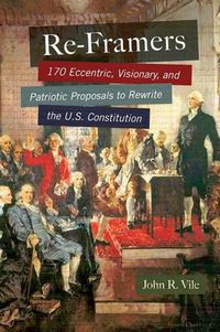 Cover image for Re-Framers: 170 Eccentric, Visionary, and Patriotic Proposals to Rewrite the U.S. Constitution