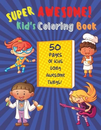 Cover image for Super Awesome Kid's Coloring Book: 50 Pages Of Kids Doing Awesome Things