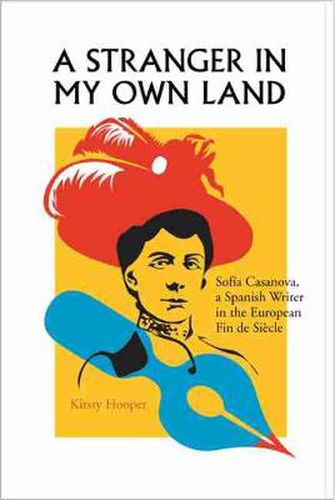 Cover image for A Stranger in My Own Land: Sofia Casanova, a Spanish Writer in the European Fin de Siecle