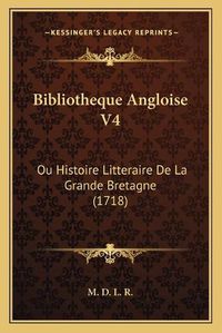 Cover image for Bibliotheque Angloise V4: Ou Histoire Litteraire de La Grande Bretagne (1718)
