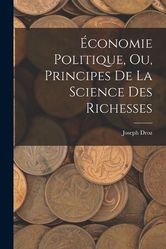 Cover image for Economie Politique, ou, Principes de la Science des Richesses