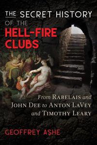 Cover image for The Secret History of the Hell-Fire Clubs: From Rabelais and John Dee to Anton LaVey and Timothy Leary