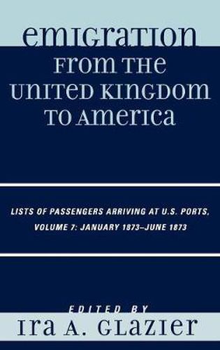 Cover image for Emigration from the United Kingdom to America: Lists of Passengers Arriving at U.S. Ports, January 1873 - June 1873