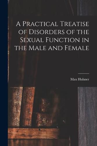 Cover image for A Practical Treatise of Disorders of the Sexual Function in the Male and Female