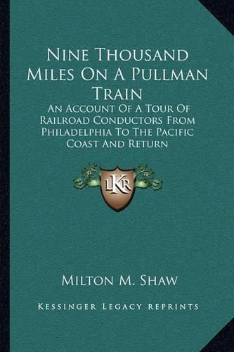 Cover image for Nine Thousand Miles on a Pullman Train: An Account of a Tour of Railroad Conductors from Philadelphia to the Pacific Coast and Return