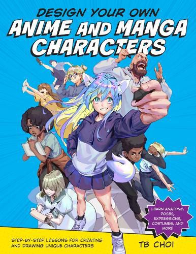 Cover image for Design Your Own Anime and Manga Characters: Step-by-Step Lessons for Creating and Drawing Unique Characters - Learn Anatomy, Poses, Expressions, Costumes, and More