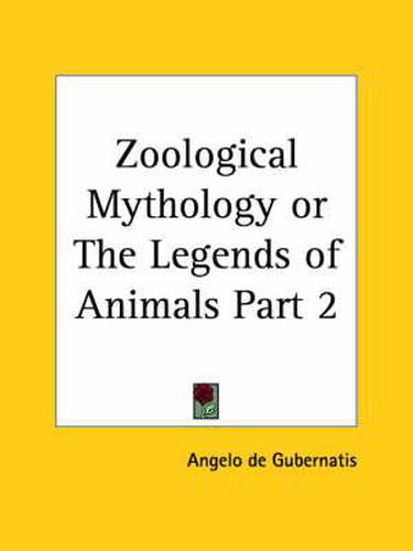 Zoological Mythology or the Legends of Animals (1872)