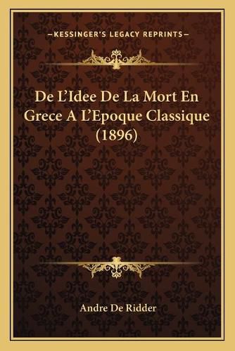 Cover image for de L'Idee de La Mort En Grece A L'Epoque Classique (1896)