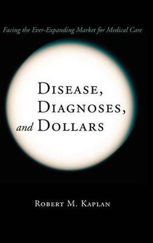 Disease, Diagnoses, and Dollars: Facing the Ever-Expanding Market for Medical Care