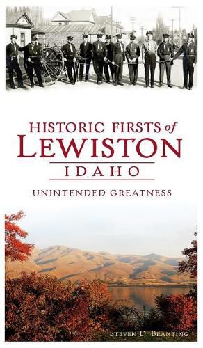 Cover image for Historic Firsts of Lewiston, Idaho: Unintended Greatness
