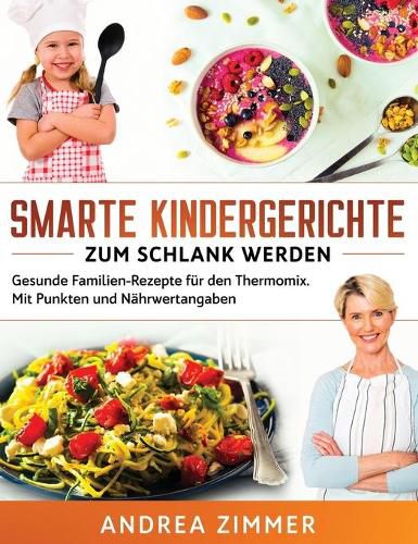 Cover image for Smarte Kindergerichte zum schlank werden: Gesunde Familien-Rezepte fur den Thermomix. Mit Punkten und Nahrwertangaben