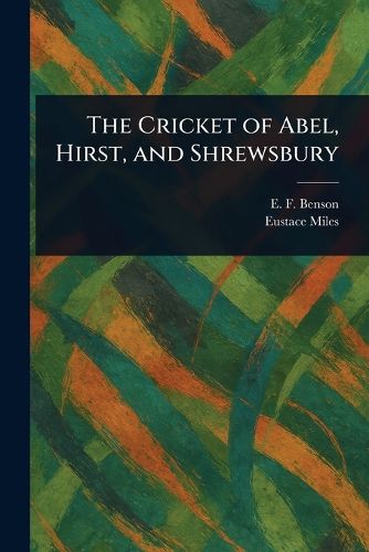 Cover image for The Cricket of Abel, Hirst, and Shrewsbury