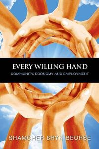 Cover image for Every Willing Hand: Community, Economy and Full Employment