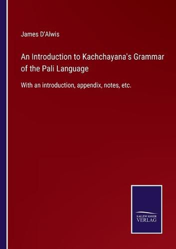 Cover image for An Introduction to Kachchayana's Grammar of the Pali Language: With an introduction, appendix, notes, etc.
