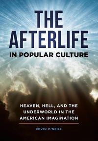 Cover image for The Afterlife in Popular Culture: Heaven, Hell, and the Underworld in the American Imagination