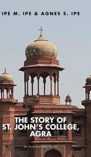 Cover image for The Story of St.John's College, Agra: The Truth Shall Make You Free