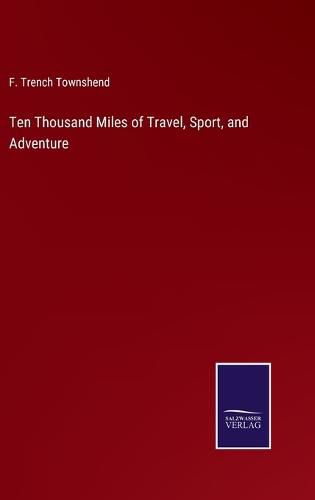 Cover image for Ten Thousand Miles of Travel, Sport, and Adventure