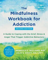 Cover image for The Mindfulness Workbook for Addiction: A Guide to Coping with the Grief, Stress, and Anger that Trigger Addictive Behaviors