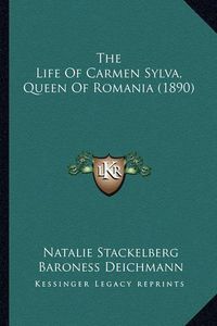 Cover image for The Life of Carmen Sylva, Queen of Romania (1890)