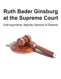Cover image for Ruth Bader Ginsburg at the Supreme Court: Oral Arguments, Majority Opinions and Dissents