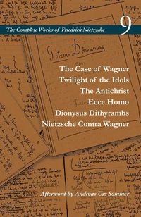 Cover image for The Case of Wagner / Twilight of the Idols / The Antichrist / Ecce Homo / Dionysus Dithyrambs / Nietzsche Contra Wagner: Volume 9