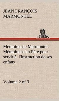 Cover image for Memoires de Marmontel (Volume 2 of 3) Memoires d'un Pere pour servir a l'Instruction de ses enfans