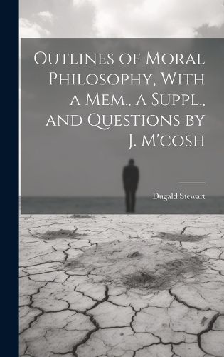 Outlines of Moral Philosophy, With a Mem., a Suppl., and Questions by J. M'cosh