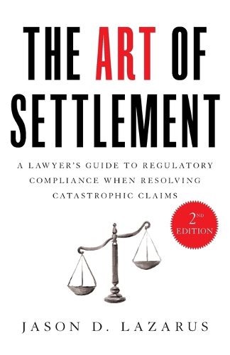 Cover image for The Art of Settlement: A Lawyer's Guide to Regulatory Compliance when Resolving Catastrophic Claims