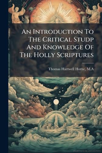 Cover image for An Introduction To The Critical Studp And Knowledge Of The Holly Scriptures