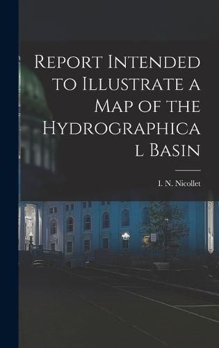 Cover image for Report Intended to Illustrate a Map of the Hydrographical Basin