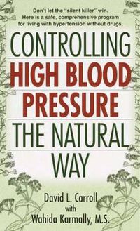 Cover image for Controlling High Blood Pressure the Natural Way: Don't Let the  Silent Killer  Win