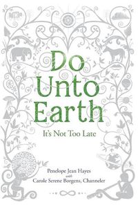 Cover image for Do Unto Earth: It's Not Too Late