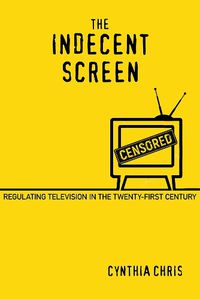 Cover image for The Indecent Screen: Regulating Television in the Twenty-First Century