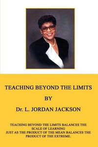 Cover image for Teaching Beyond the Limits: Teaching Beyond the Limits Balances the Scales of Learning Just as the Product of the Means Balances the Product of the E