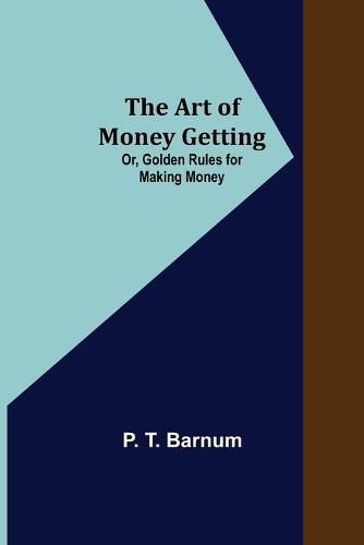 Cover image for The Art of Money Getting; Or, Golden Rules for Making Money