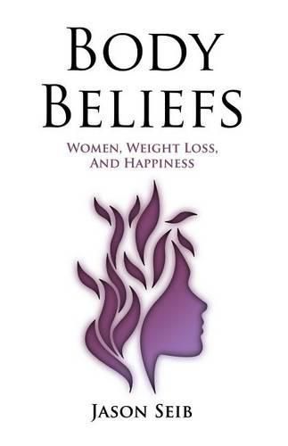 Cover image for Body Beliefs - Women, Weight Loss, And Happiness