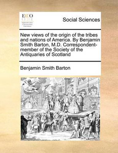 Cover image for New Views of the Origin of the Tribes and Nations of America. by Benjamin Smith Barton, M.D. Correspondent-Member of the Society of the Antiquaries of Scotland