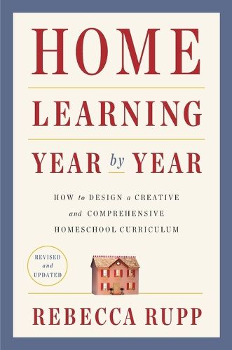 Cover image for Home Learning Year by Year, Revised and Updated: How to Design a Creative and Comprehensive Homeschool Curriculum