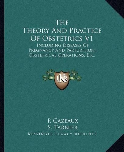 The Theory and Practice of Obstetrics V1: Including Diseases of Pregnancy and Parturition, Obstetrical Operations, Etc.