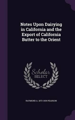 Cover image for Notes Upon Dairying in California and the Export of California Butter to the Orient