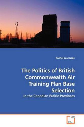 Cover image for The Politics of British Commonwealth Air Training Plan Base Selection