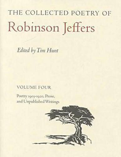 The Collected Poetry of Robinson Jeffers: Volume Four: Poetry 1903-1920, Prose, and Unpublished Writings