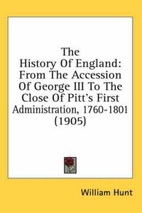 Cover image for The History of England: From the Accession of George III to the Close of Pitt's First Administration, 1760-1801 (1905)