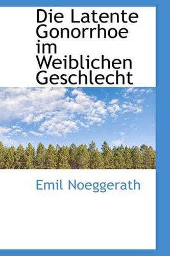 Cover image for Die Latente Gonorrhoe Im Weiblichen Geschlecht