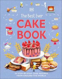 Cover image for The Best Ever Cake Book: 20 Step-by-Step Cake Recipes from Around the World