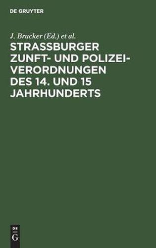 Strassburger Zunft- und Polizei-Verordnungen des 14. und 15 Jahrhunderts