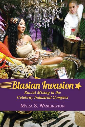 Cover image for Blasian Invasion: Racial Mixing in the Celebrity Industrial Complex