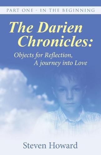 Cover image for The Darien Chronicles: Objects for Reflection, A journey into Love: Part One - In The Beginning